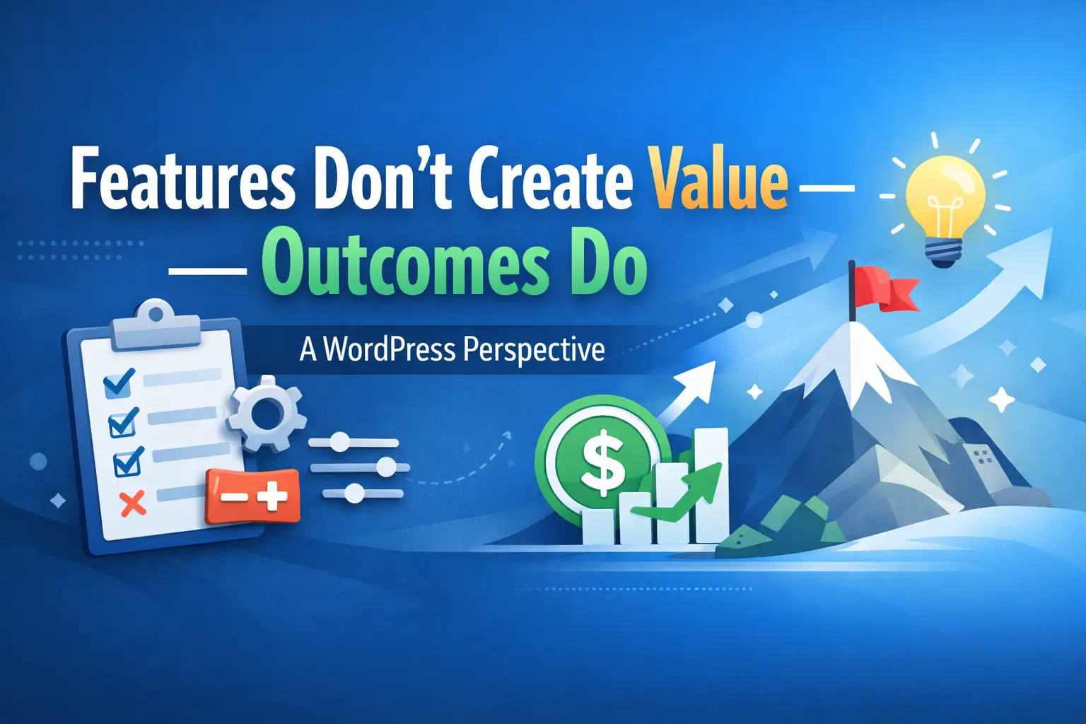 Features Don’t Create Value — Outcomes Do (A WordPress Perspective)