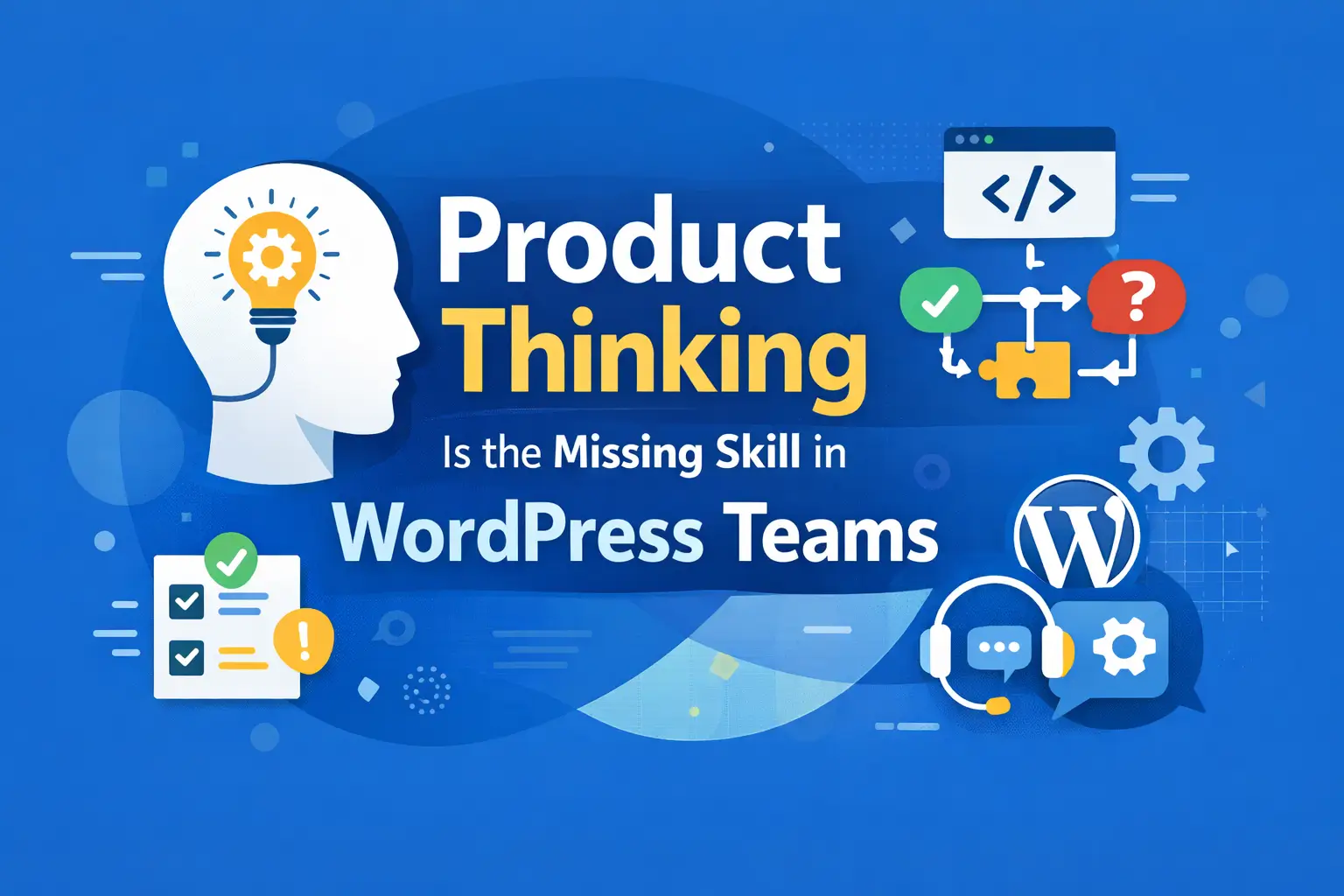 Product Thinking Is the Missing Skill in WordPress Teams
